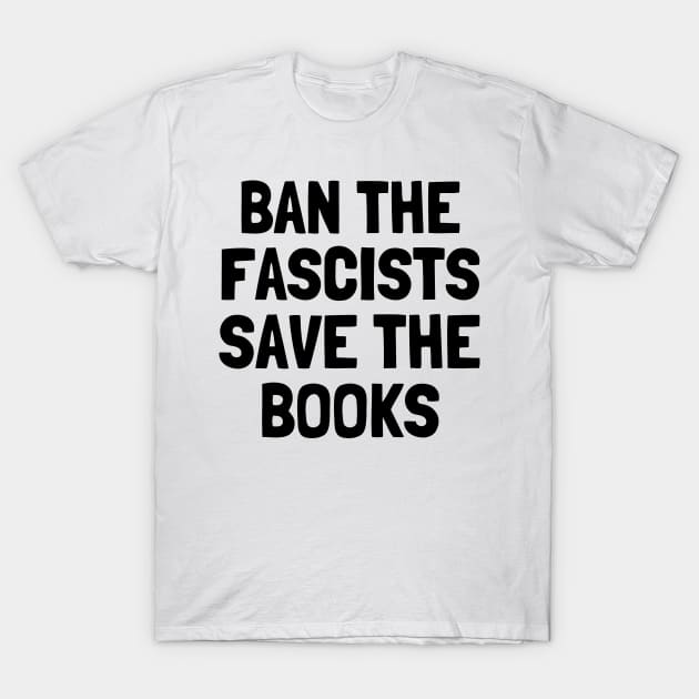 Ban The Fascists Save The Books, anti fascist, Book Lover T-Shirt by yass-art